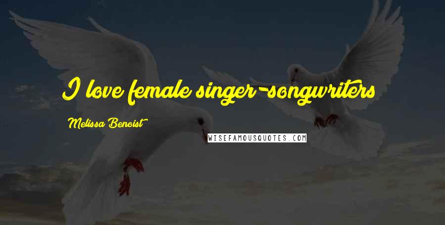 Melissa Benoist Quotes: I love female singer-songwriters!