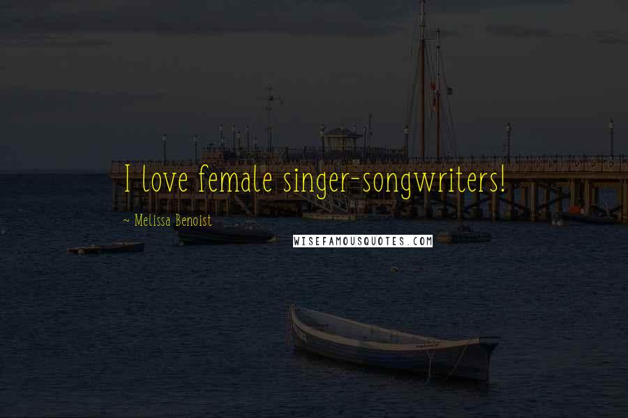 Melissa Benoist Quotes: I love female singer-songwriters!