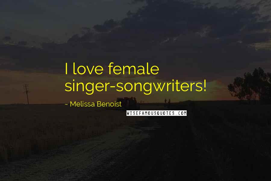 Melissa Benoist Quotes: I love female singer-songwriters!