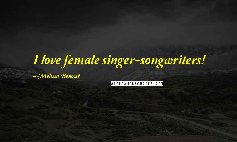 Melissa Benoist Quotes: I love female singer-songwriters!