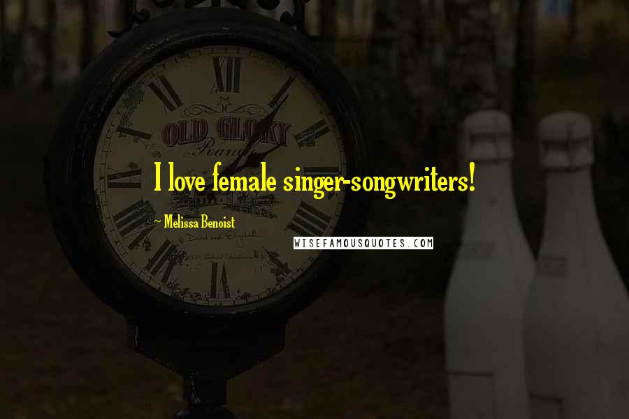 Melissa Benoist Quotes: I love female singer-songwriters!