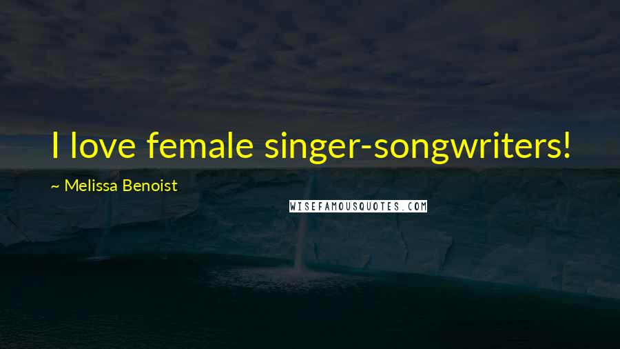 Melissa Benoist Quotes: I love female singer-songwriters!