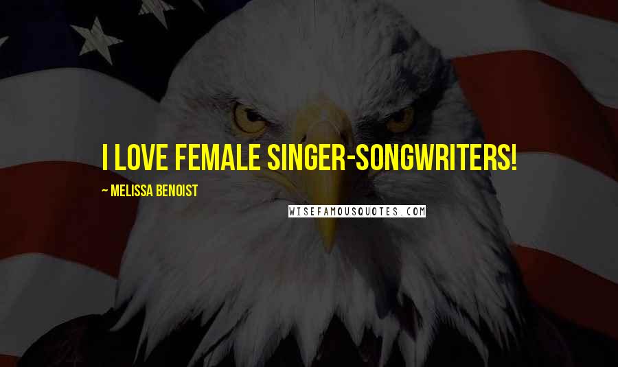 Melissa Benoist Quotes: I love female singer-songwriters!