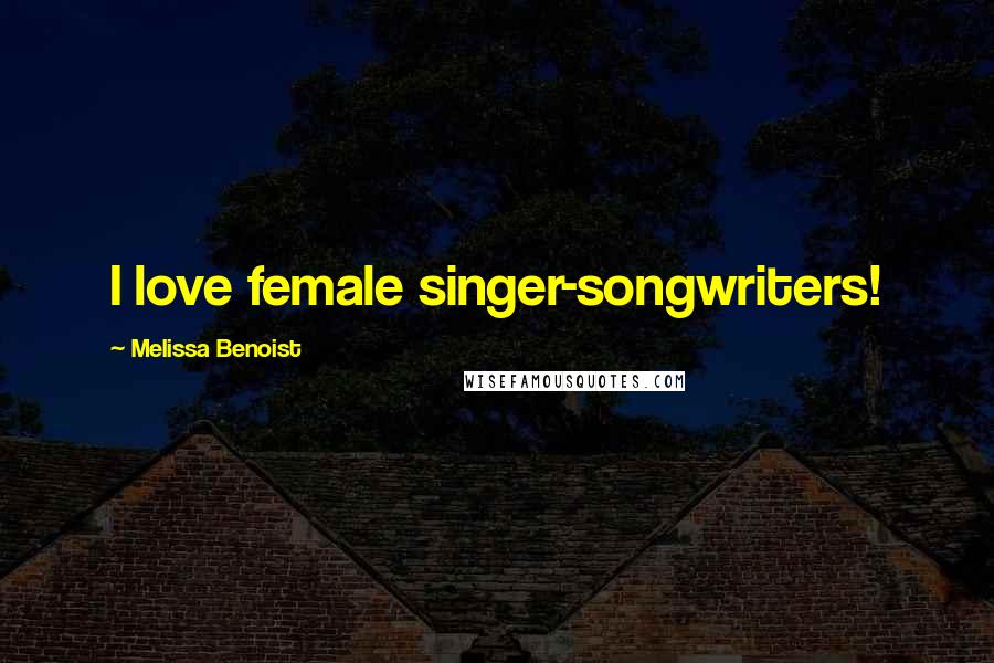 Melissa Benoist Quotes: I love female singer-songwriters!