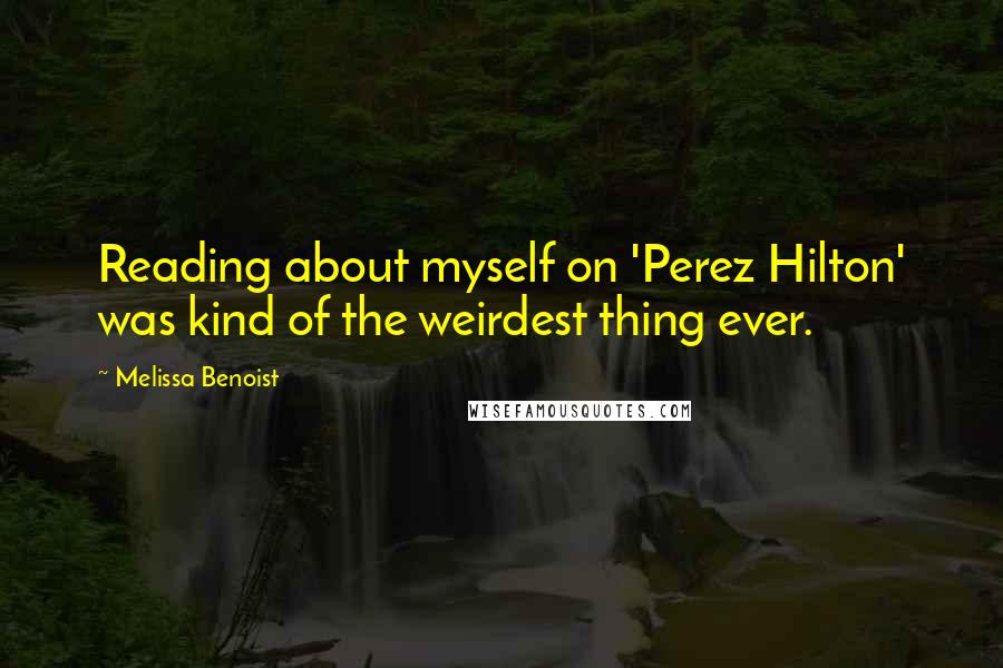 Melissa Benoist Quotes: Reading about myself on 'Perez Hilton' was kind of the weirdest thing ever.