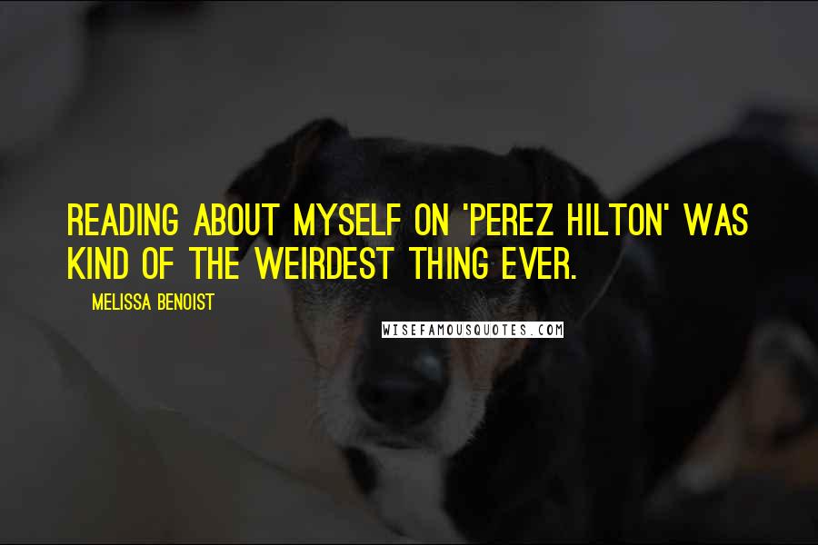 Melissa Benoist Quotes: Reading about myself on 'Perez Hilton' was kind of the weirdest thing ever.