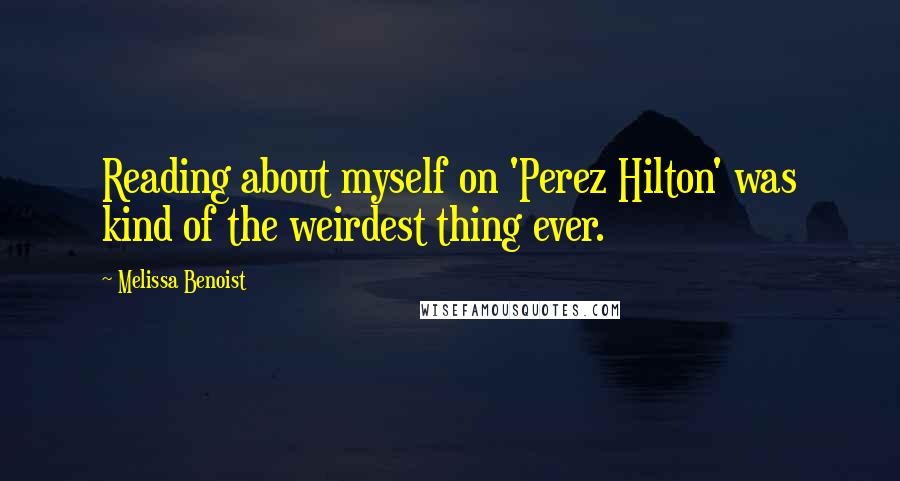 Melissa Benoist Quotes: Reading about myself on 'Perez Hilton' was kind of the weirdest thing ever.