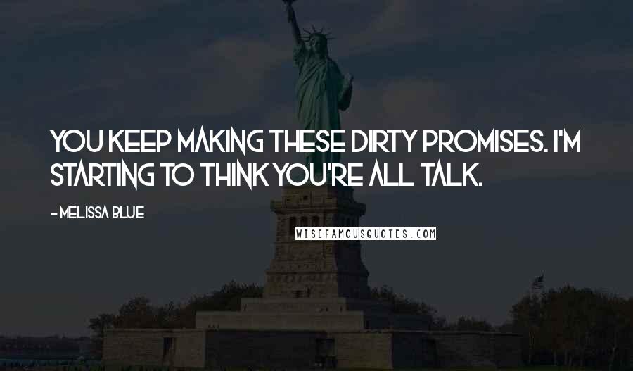 Melissa Blue Quotes: You keep making these dirty promises. I'm starting to think you're all talk.