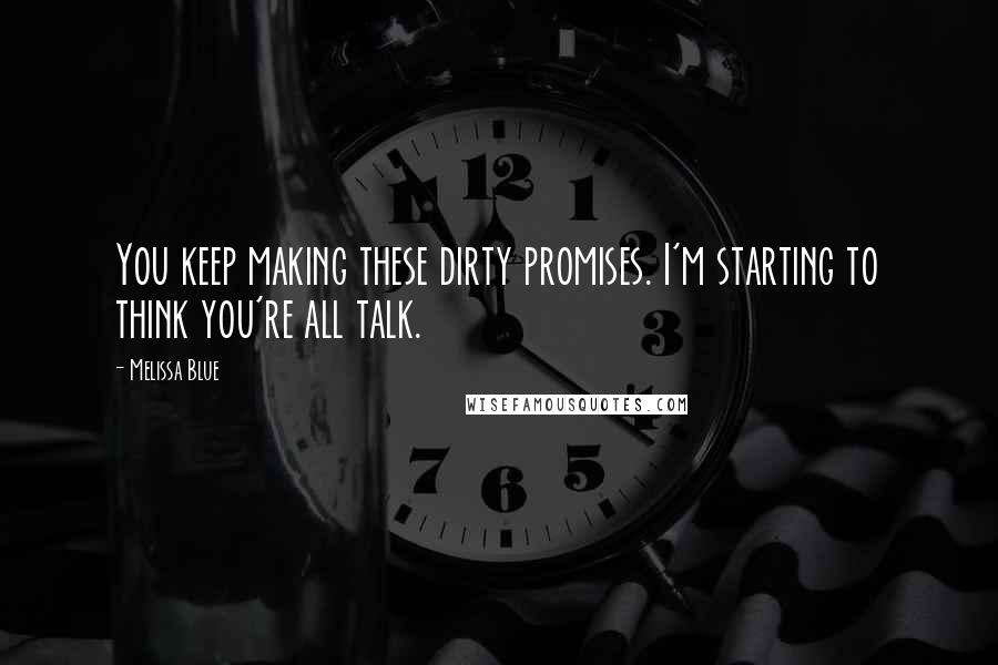 Melissa Blue Quotes: You keep making these dirty promises. I'm starting to think you're all talk.