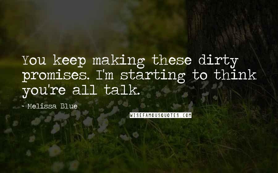 Melissa Blue Quotes: You keep making these dirty promises. I'm starting to think you're all talk.