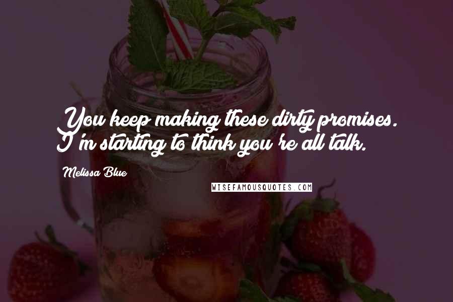 Melissa Blue Quotes: You keep making these dirty promises. I'm starting to think you're all talk.