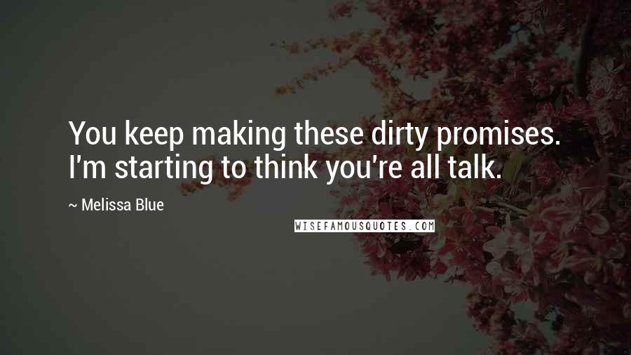 Melissa Blue Quotes: You keep making these dirty promises. I'm starting to think you're all talk.