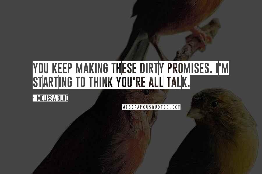 Melissa Blue Quotes: You keep making these dirty promises. I'm starting to think you're all talk.