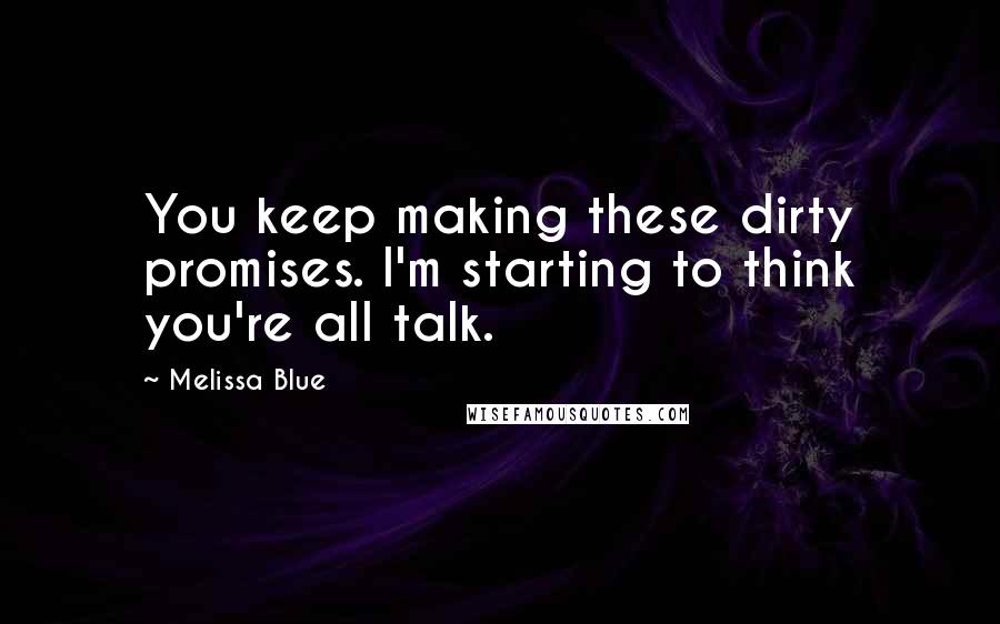 Melissa Blue Quotes: You keep making these dirty promises. I'm starting to think you're all talk.