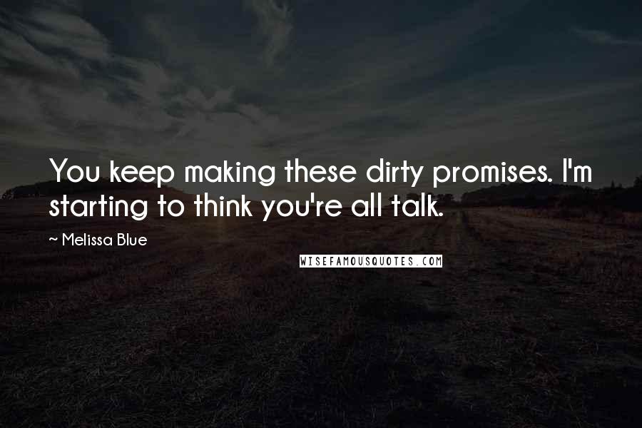 Melissa Blue Quotes: You keep making these dirty promises. I'm starting to think you're all talk.