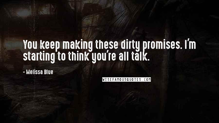 Melissa Blue Quotes: You keep making these dirty promises. I'm starting to think you're all talk.