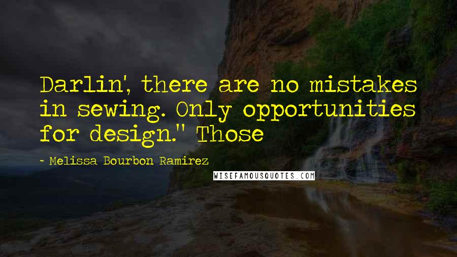 Melissa Bourbon Ramirez Quotes: Darlin', there are no mistakes in sewing. Only opportunities for design." Those