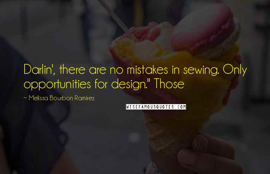 Melissa Bourbon Ramirez Quotes: Darlin', there are no mistakes in sewing. Only opportunities for design." Those