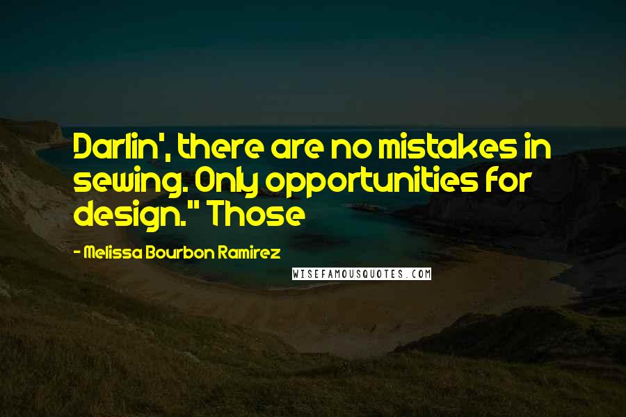 Melissa Bourbon Ramirez Quotes: Darlin', there are no mistakes in sewing. Only opportunities for design." Those