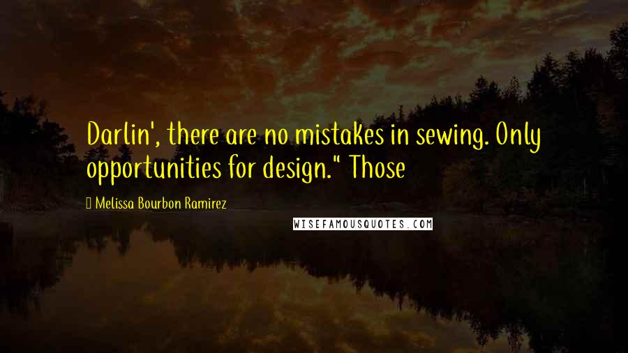 Melissa Bourbon Ramirez Quotes: Darlin', there are no mistakes in sewing. Only opportunities for design." Those