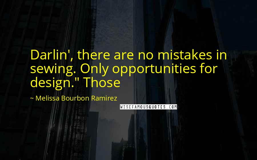 Melissa Bourbon Ramirez Quotes: Darlin', there are no mistakes in sewing. Only opportunities for design." Those