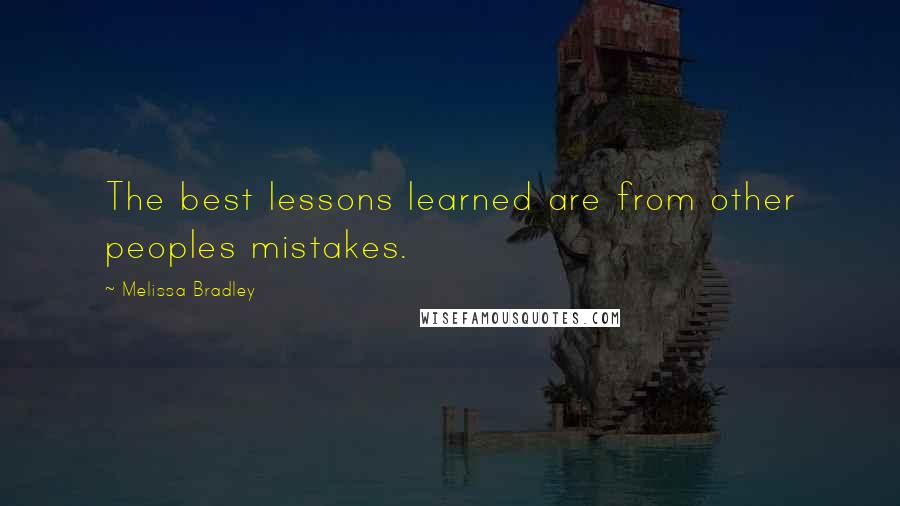 Melissa Bradley Quotes: The best lessons learned are from other peoples mistakes.