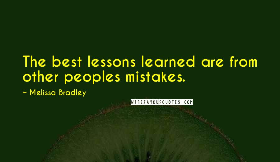 Melissa Bradley Quotes: The best lessons learned are from other peoples mistakes.