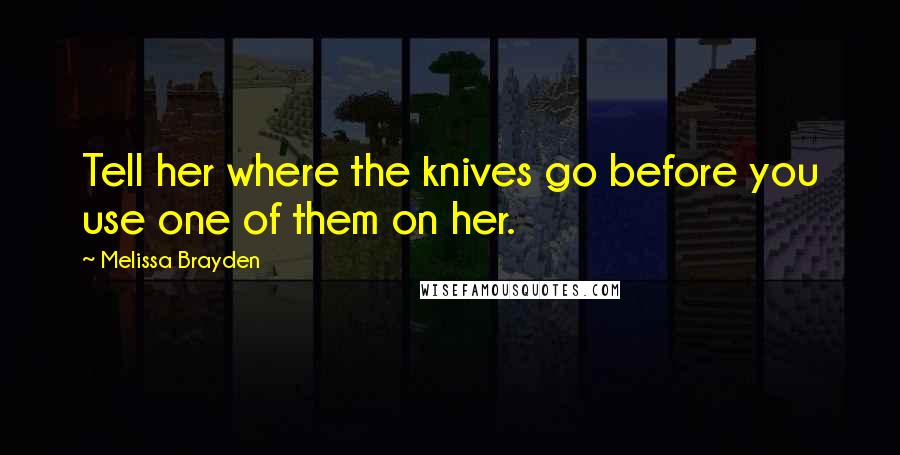 Melissa Brayden Quotes: Tell her where the knives go before you use one of them on her.