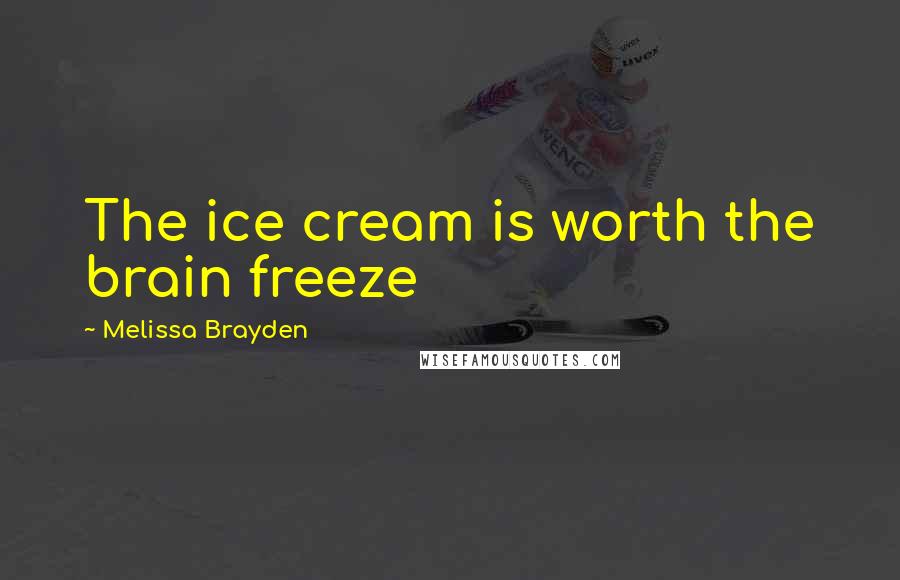 Melissa Brayden Quotes: The ice cream is worth the brain freeze