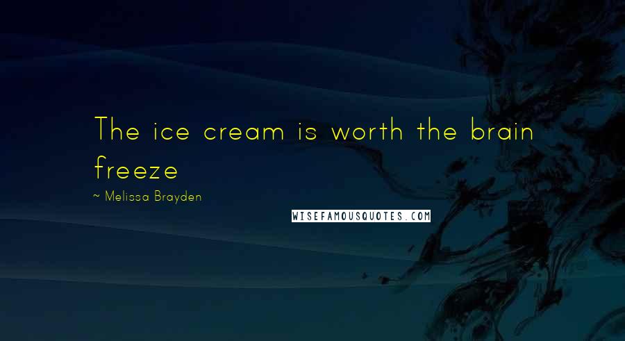 Melissa Brayden Quotes: The ice cream is worth the brain freeze