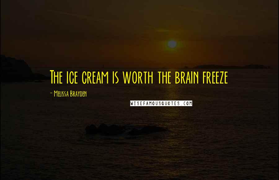 Melissa Brayden Quotes: The ice cream is worth the brain freeze