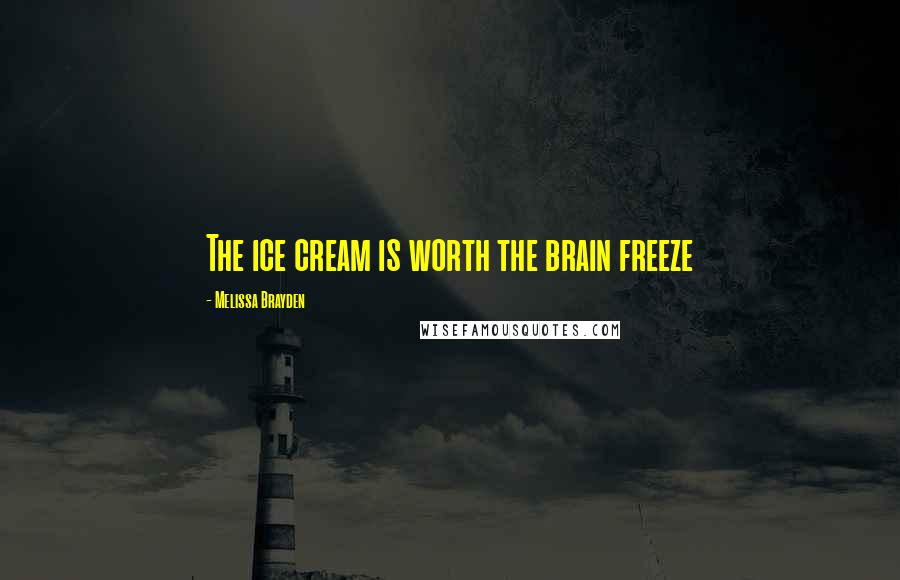 Melissa Brayden Quotes: The ice cream is worth the brain freeze