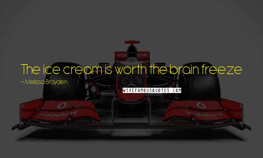 Melissa Brayden Quotes: The ice cream is worth the brain freeze