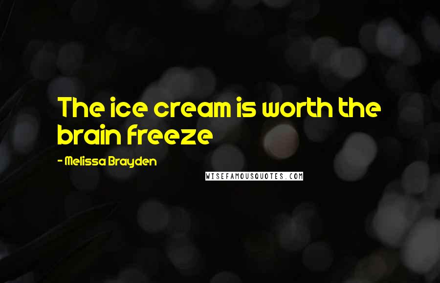 Melissa Brayden Quotes: The ice cream is worth the brain freeze