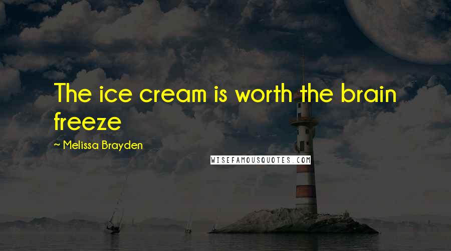 Melissa Brayden Quotes: The ice cream is worth the brain freeze