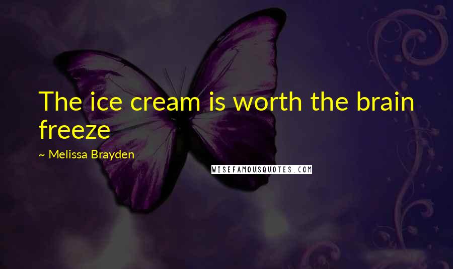 Melissa Brayden Quotes: The ice cream is worth the brain freeze