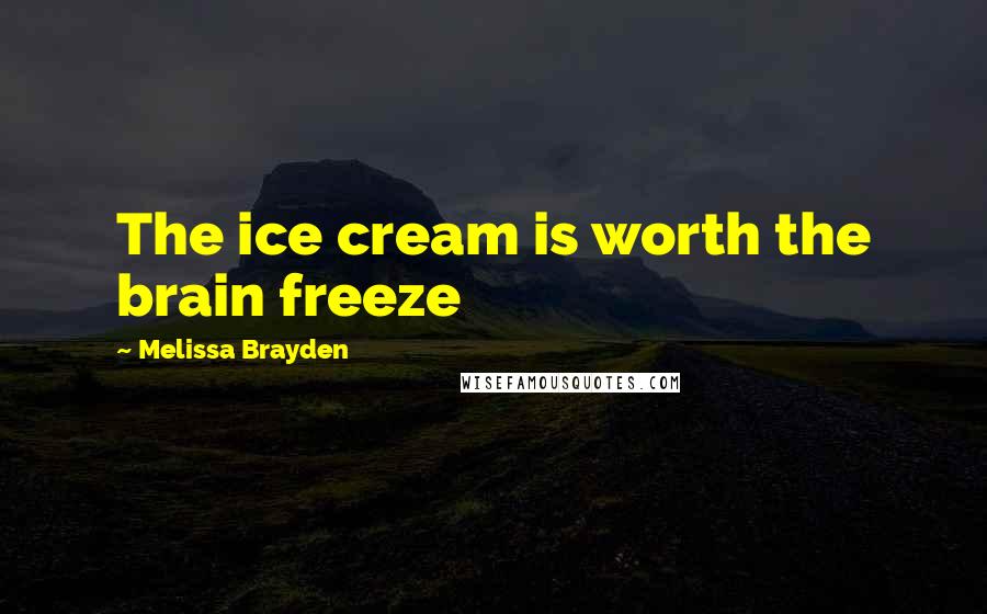 Melissa Brayden Quotes: The ice cream is worth the brain freeze