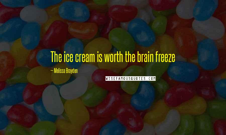 Melissa Brayden Quotes: The ice cream is worth the brain freeze