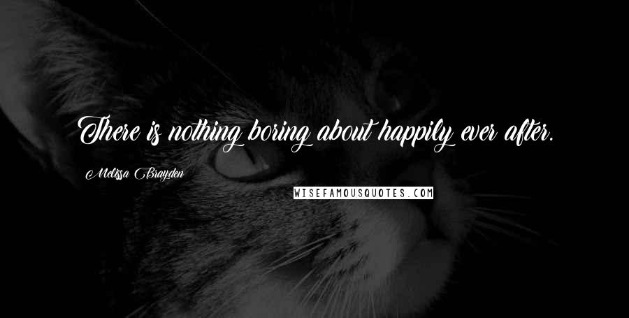 Melissa Brayden Quotes: There is nothing boring about happily ever after.