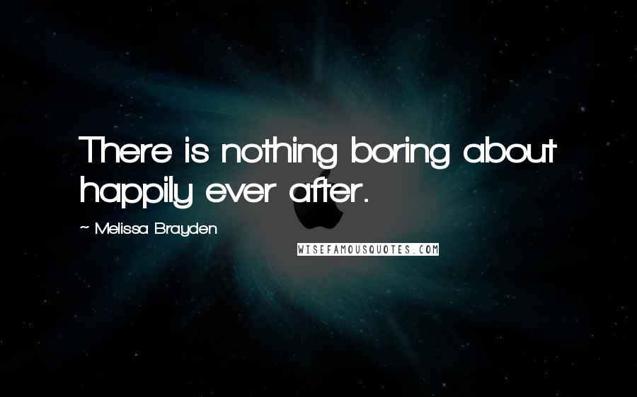 Melissa Brayden Quotes: There is nothing boring about happily ever after.