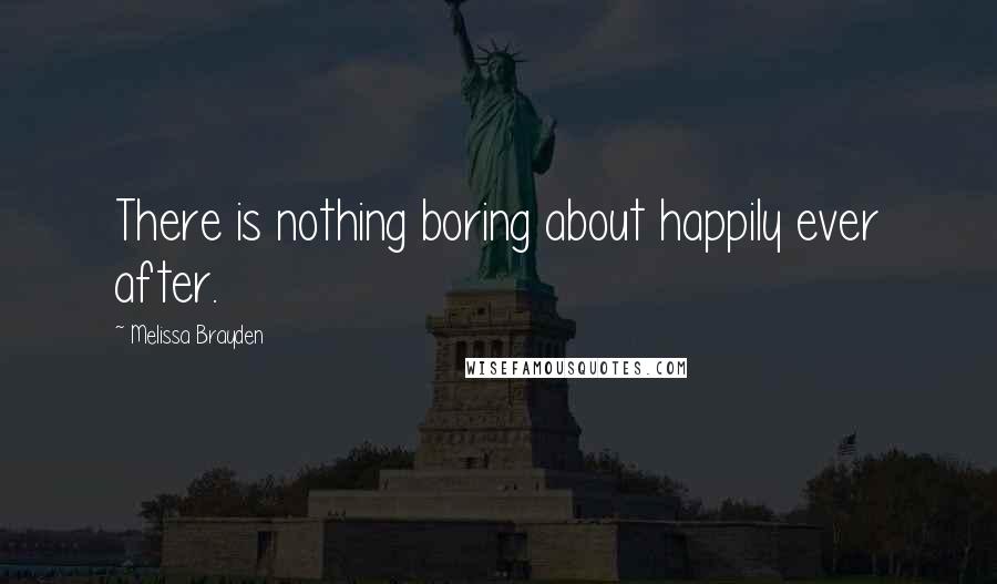 Melissa Brayden Quotes: There is nothing boring about happily ever after.