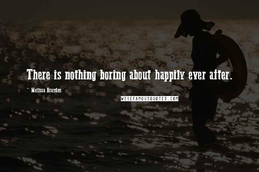 Melissa Brayden Quotes: There is nothing boring about happily ever after.