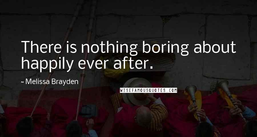 Melissa Brayden Quotes: There is nothing boring about happily ever after.