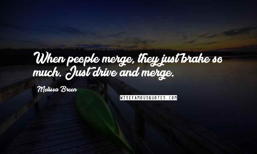 Melissa Breen Quotes: When people merge, they just brake so much. Just drive and merge.