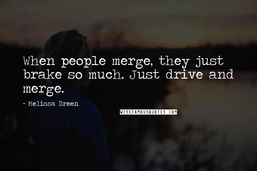 Melissa Breen Quotes: When people merge, they just brake so much. Just drive and merge.