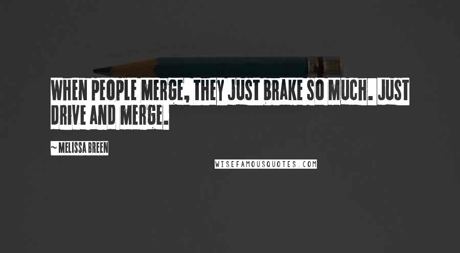 Melissa Breen Quotes: When people merge, they just brake so much. Just drive and merge.