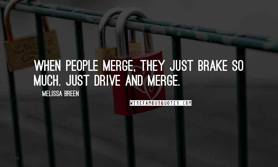 Melissa Breen Quotes: When people merge, they just brake so much. Just drive and merge.