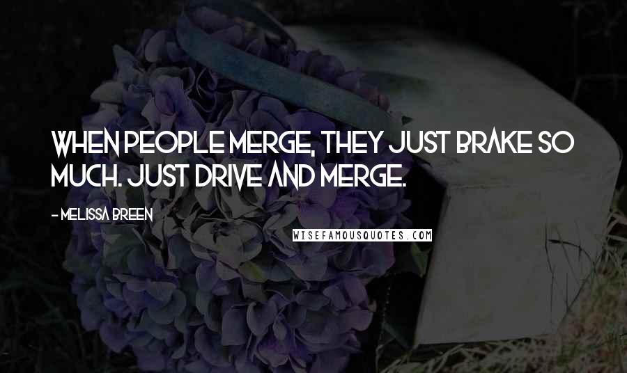 Melissa Breen Quotes: When people merge, they just brake so much. Just drive and merge.