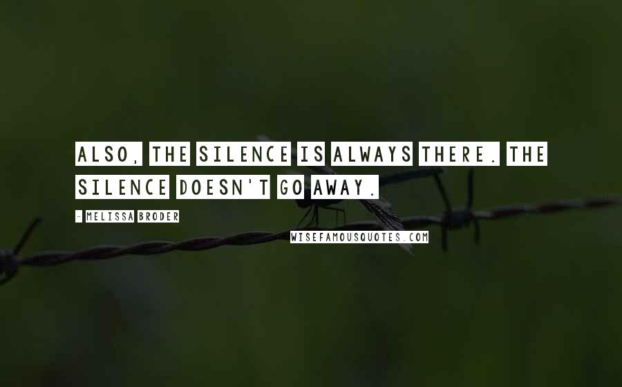 Melissa Broder Quotes: Also, the silence is always there. The silence doesn't go away.