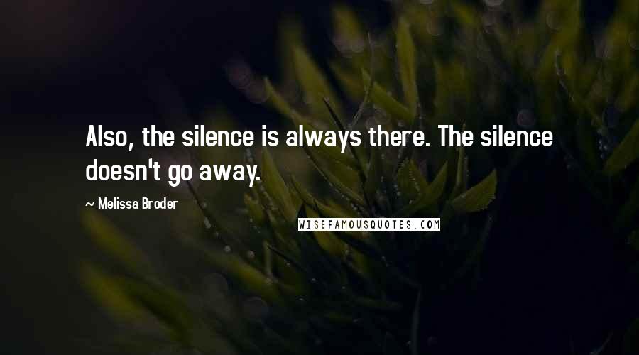 Melissa Broder Quotes: Also, the silence is always there. The silence doesn't go away.